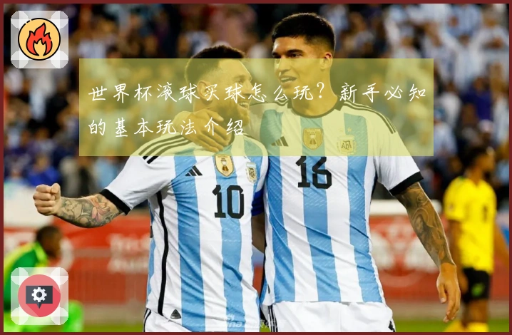 世界杯滚球买球怎么玩？新手必知的基本玩法介绍