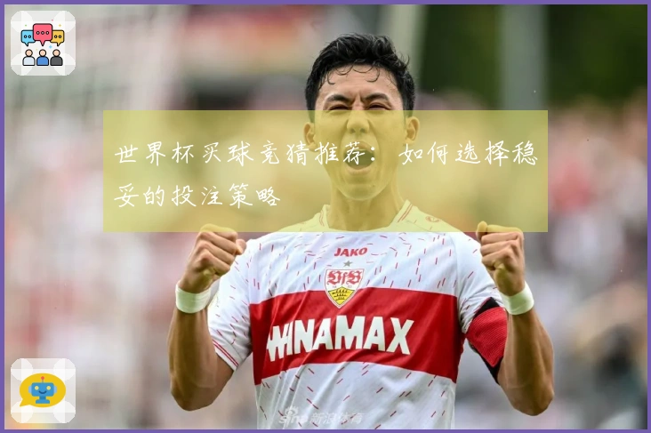 世界杯买球竞猜推荐:如何选择稳妥的投注策略